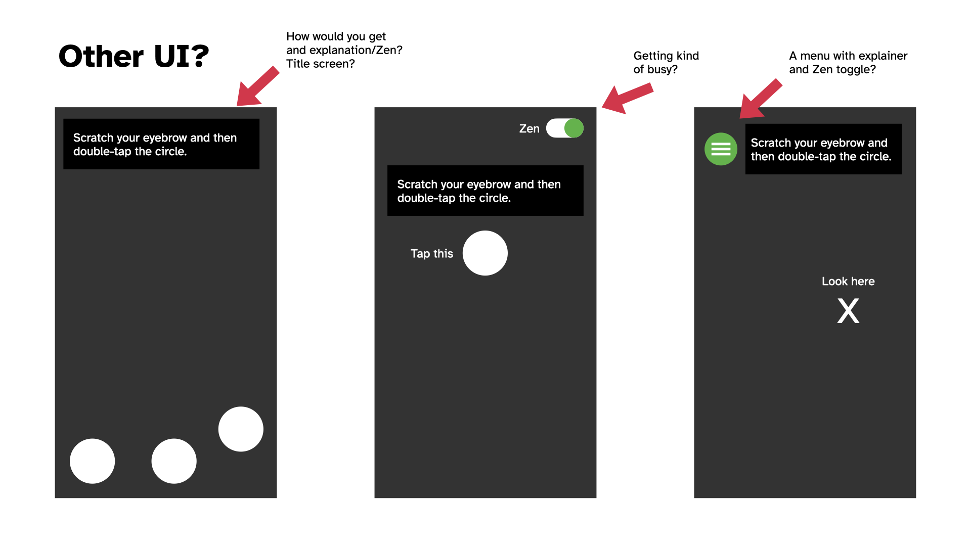 Mockups of UI arrangements for accessing zen mode and information or a menu